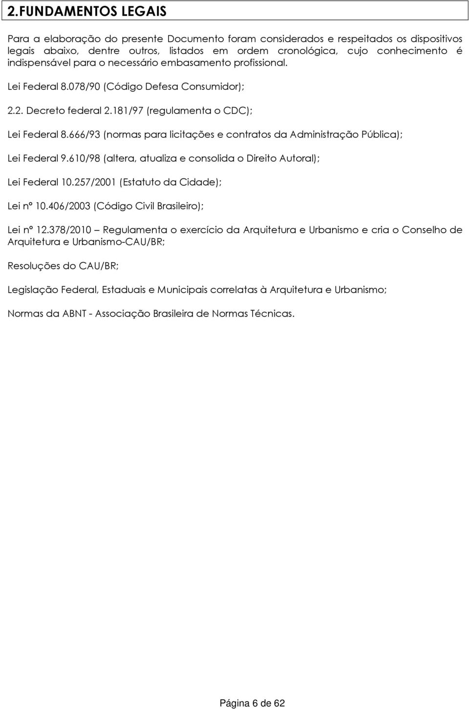 666/93 (normas para licitações e contratos da Administração Pública); Lei Federal 9.610/98 (altera, atualiza e consolida o Direito Autoral); Lei Federal 10.257/2001 (Estatuto da Cidade); Lei nº 10.