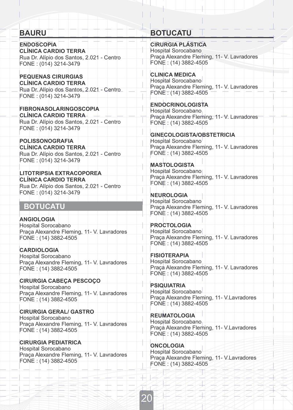 Lavradores CIRURGIA GERAL/ GASTRO Hospital Sorocabano Praça Alexandre Fleming, 11- V. Lavradores CIRURGIA PEDIATRICA Hospital Sorocabano Praça Alexandre Fleming, 11- V.