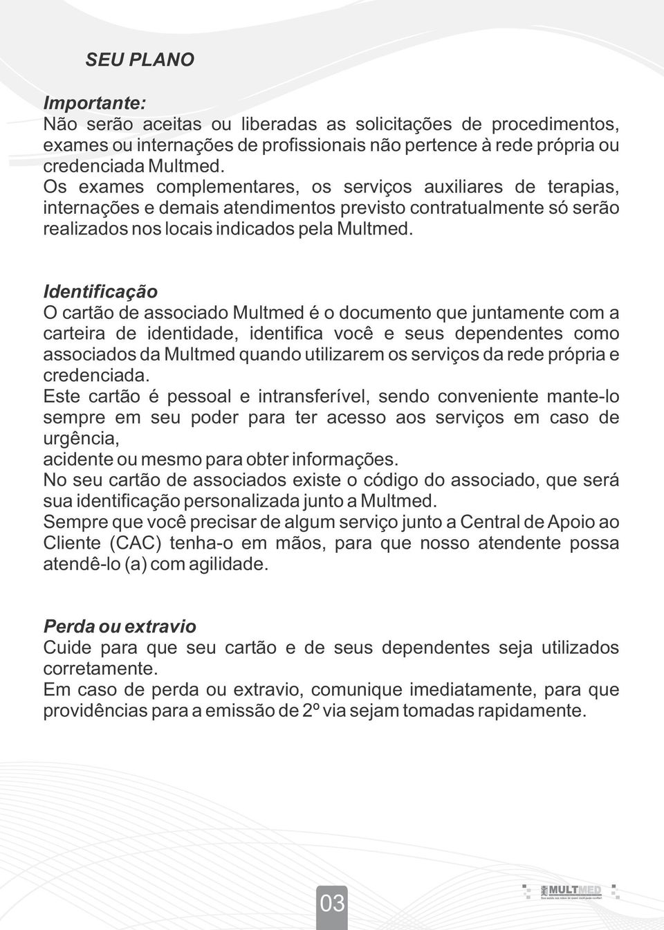 Identificação O cartão de associado Multmed é o documento que juntamente com a carteira de identidade, identifica você e seus dependentes como associados da Multmed quando utilizarem os serviços da