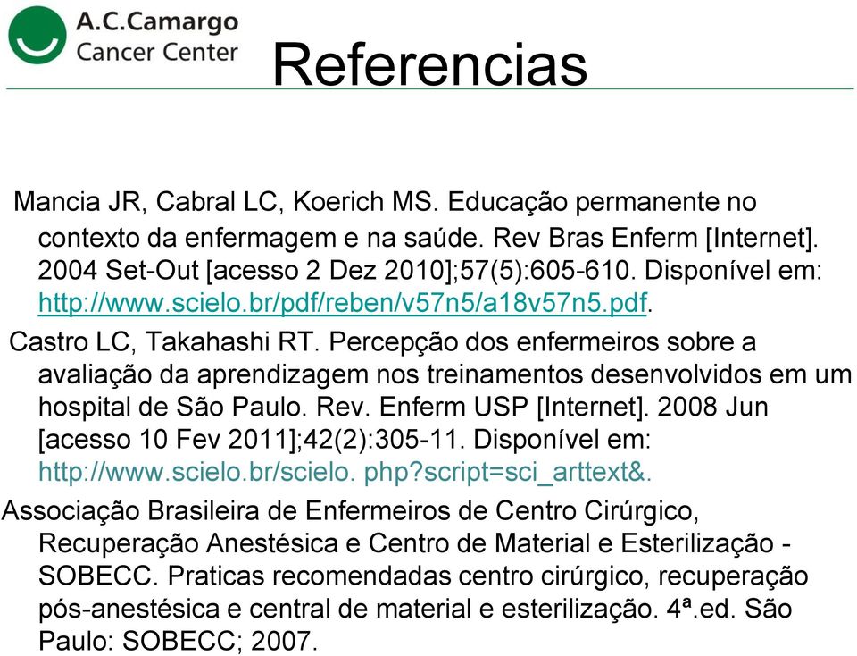 Percepção dos enfermeiros sobre a avaliação da aprendizagem nos treinamentos desenvolvidos em um hospital de São Paulo. Rev. Enferm USP [Internet]. 2008 Jun [acesso 10 Fev 2011];42(2):305-11.