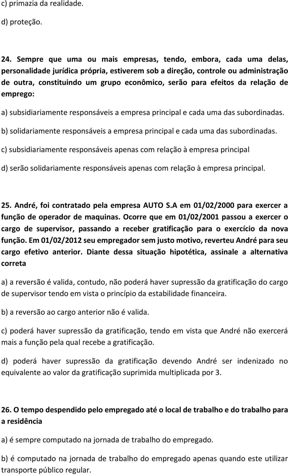 para efeitos da relação de emprego: a) subsidiariamente responsáveis a empresa principal e cada uma das subordinadas. b) solidariamente responsáveis a empresa principal e cada uma das subordinadas.