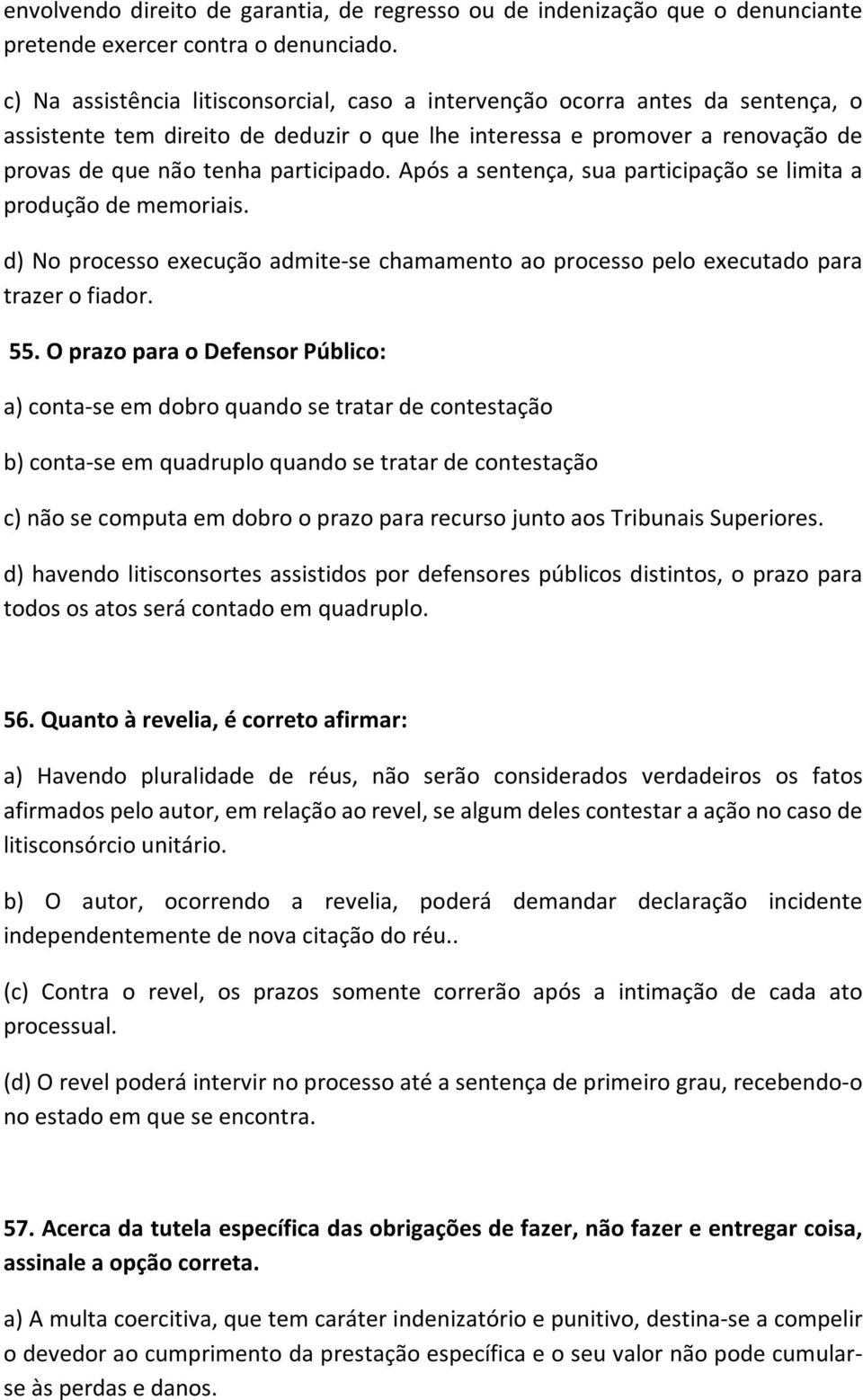 Após a sentença, sua participação se limita a produção de memoriais. d) No processo execução admite-se chamamento ao processo pelo executado para trazer o fiador. 55.