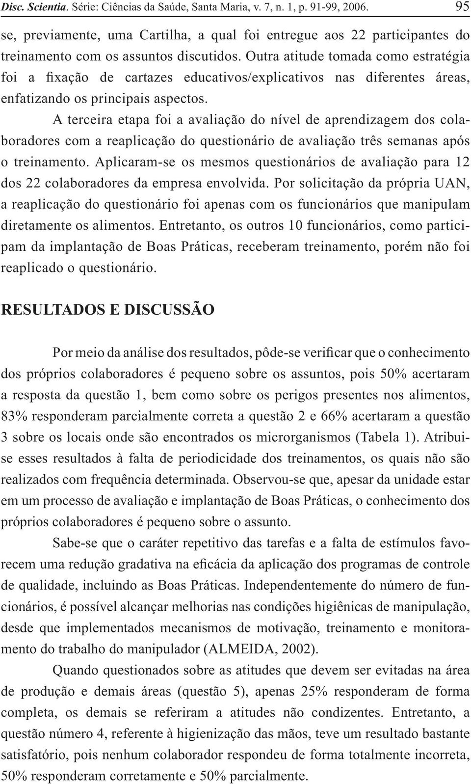 A terceira etapa foi a avaliação do nível de aprendizagem dos colaboradores com a reaplicação do questionário de avaliação três semanas após o treinamento.