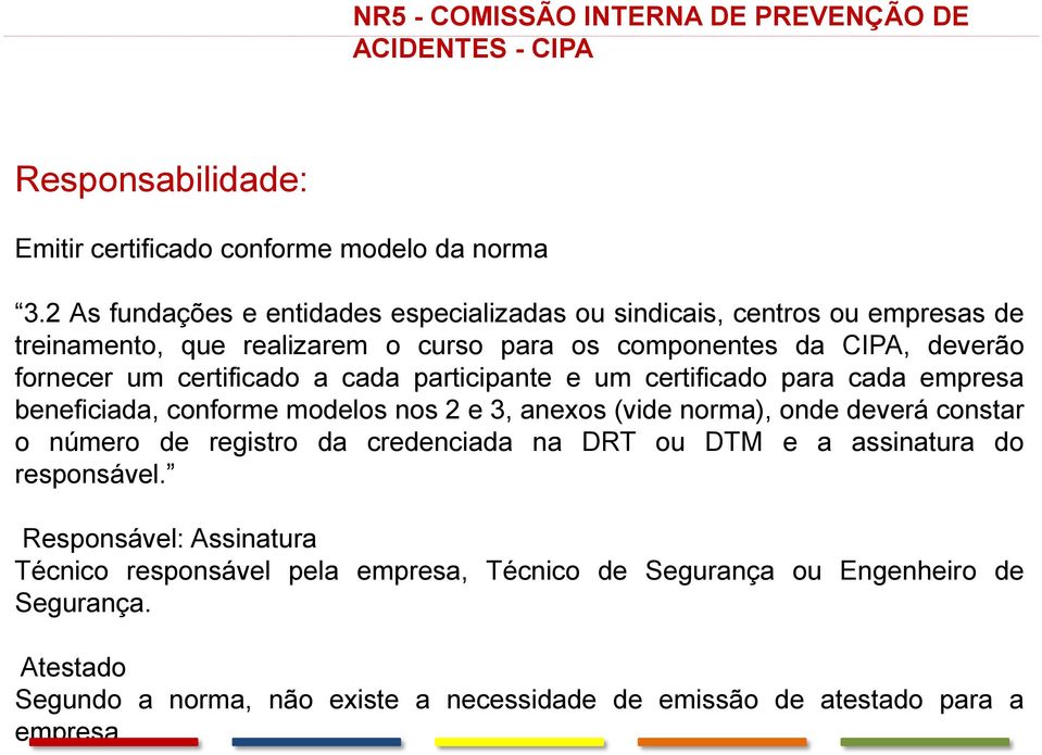 cada participante e um certificado para cada empresa beneficiada, conforme modelos nos 2 e 3, anexos (vide norma), onde deverá constar o número de registro da credenciada na DRT