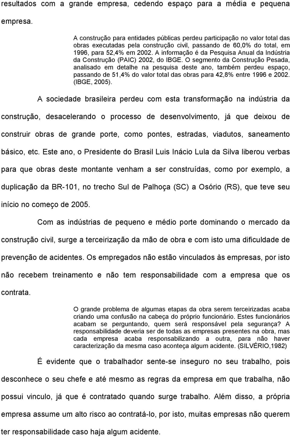 A informação é da Pesquisa Anual da Indústria da Construção (PAIC) 2002, do IBGE.