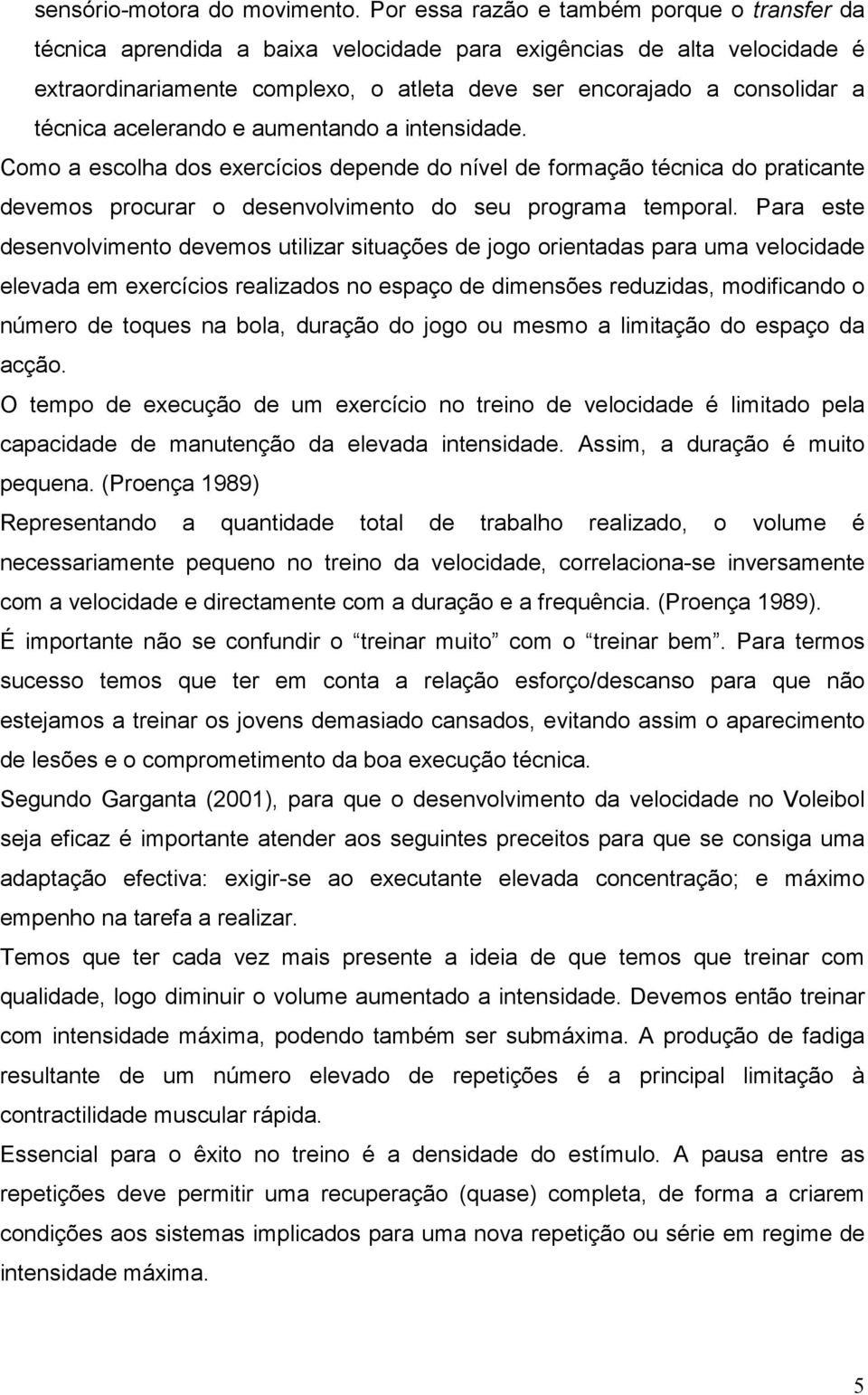 técnica acelerando e aumentando a intensidade. Como a escolha dos exercícios depende do nível de formação técnica do praticante devemos procurar o desenvolvimento do seu programa temporal.