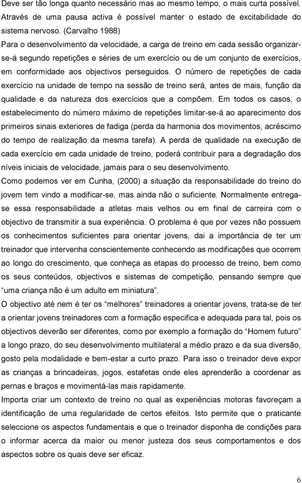 objectivos perseguidos. O número de repetições de cada exercício na unidade de tempo na sessão de treino será, antes de mais, função da qualidade e da natureza dos exercícios que a compõem.