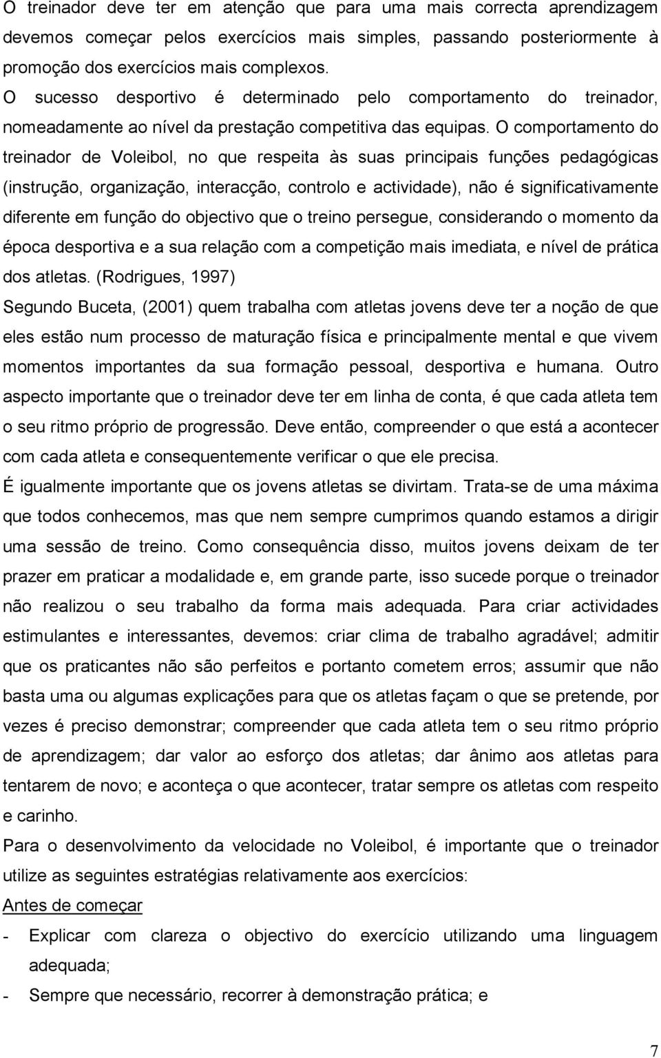 O comportamento do treinador de Voleibol, no que respeita às suas principais funções pedagógicas (instrução, organização, interacção, controlo e actividade), não é significativamente diferente em