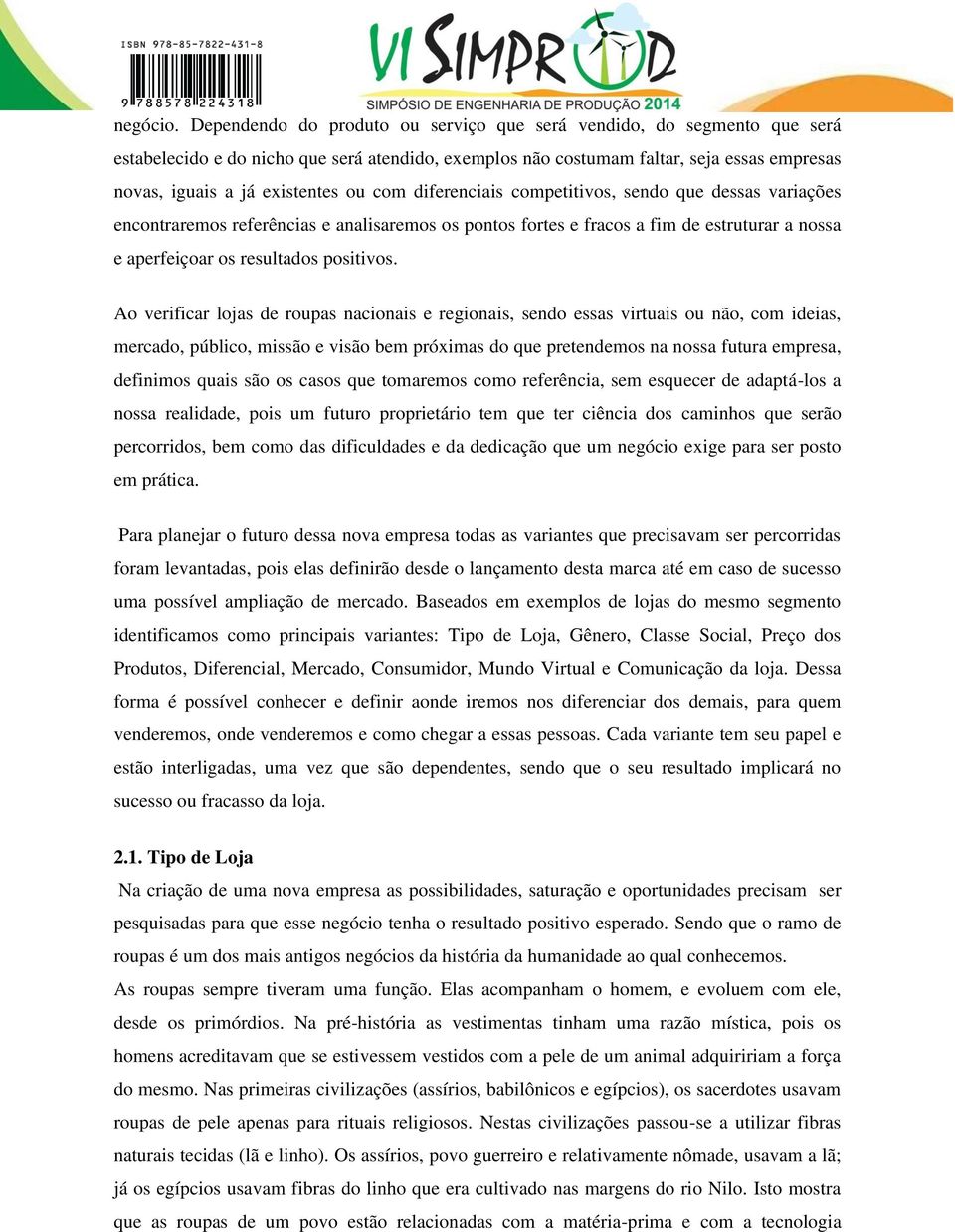 com diferenciais competitivos, sendo que dessas variações encontraremos referências e analisaremos os pontos fortes e fracos a fim de estruturar a nossa e aperfeiçoar os resultados positivos.