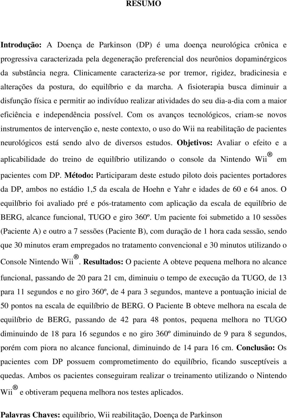 A fisioterapia busca diminuir a disfunção física e permitir ao indivíduo realizar atividades do seu dia-a-dia com a maior eficiência e independência possível.