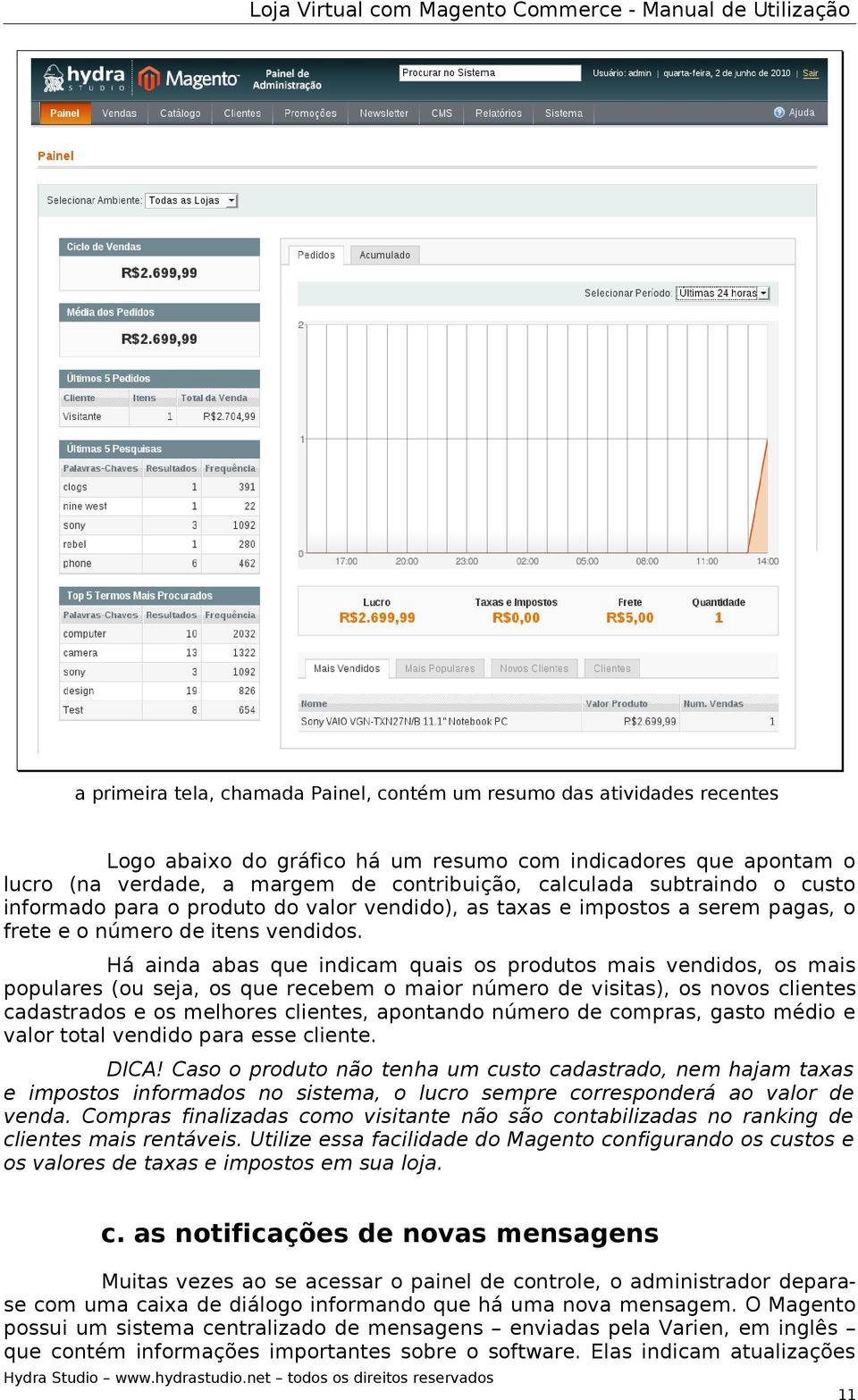 Há ainda abas que indicam quais os produtos mais vendidos, os mais populares (ou seja, os que recebem o maior número de visitas), os novos clientes cadastrados e os melhores clientes, apontando