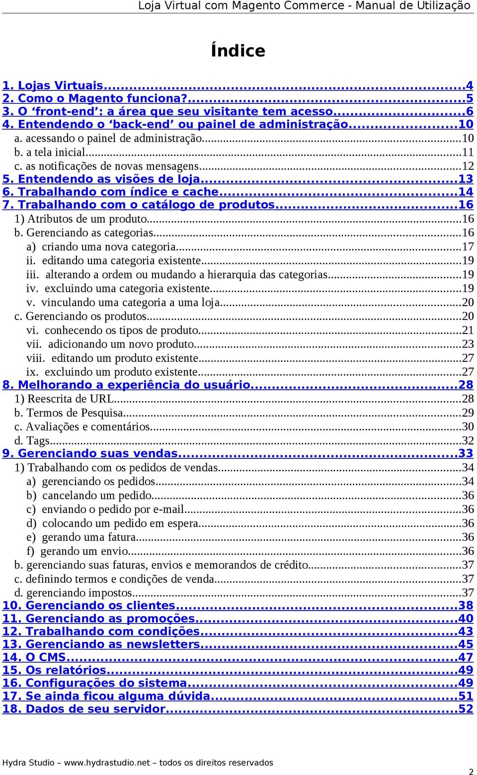 Trabalhando com o catálogo de produtos...16 1) Atributos de um produto...16 b. Gerenciando as categorias...16 a) criando uma nova categoria...17 ii. editando uma categoria existente...19 iii.