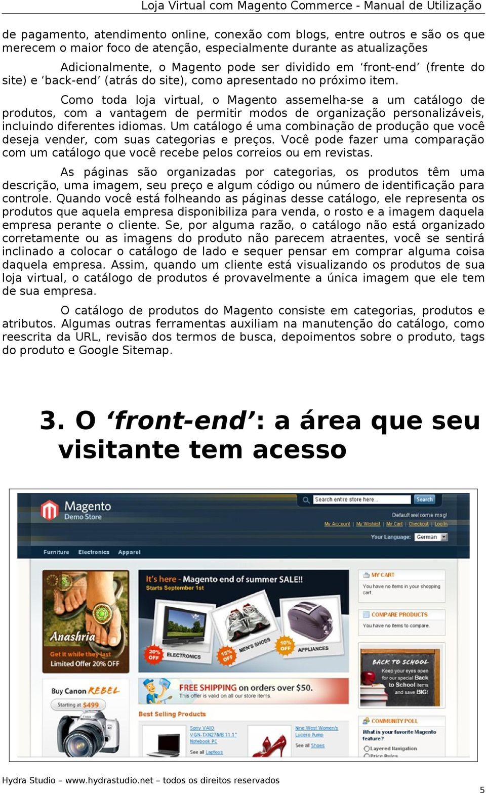 Como toda loja virtual, o Magento assemelha-se a um catálogo de produtos, com a vantagem de permitir modos de organização personalizáveis, incluindo diferentes idiomas.