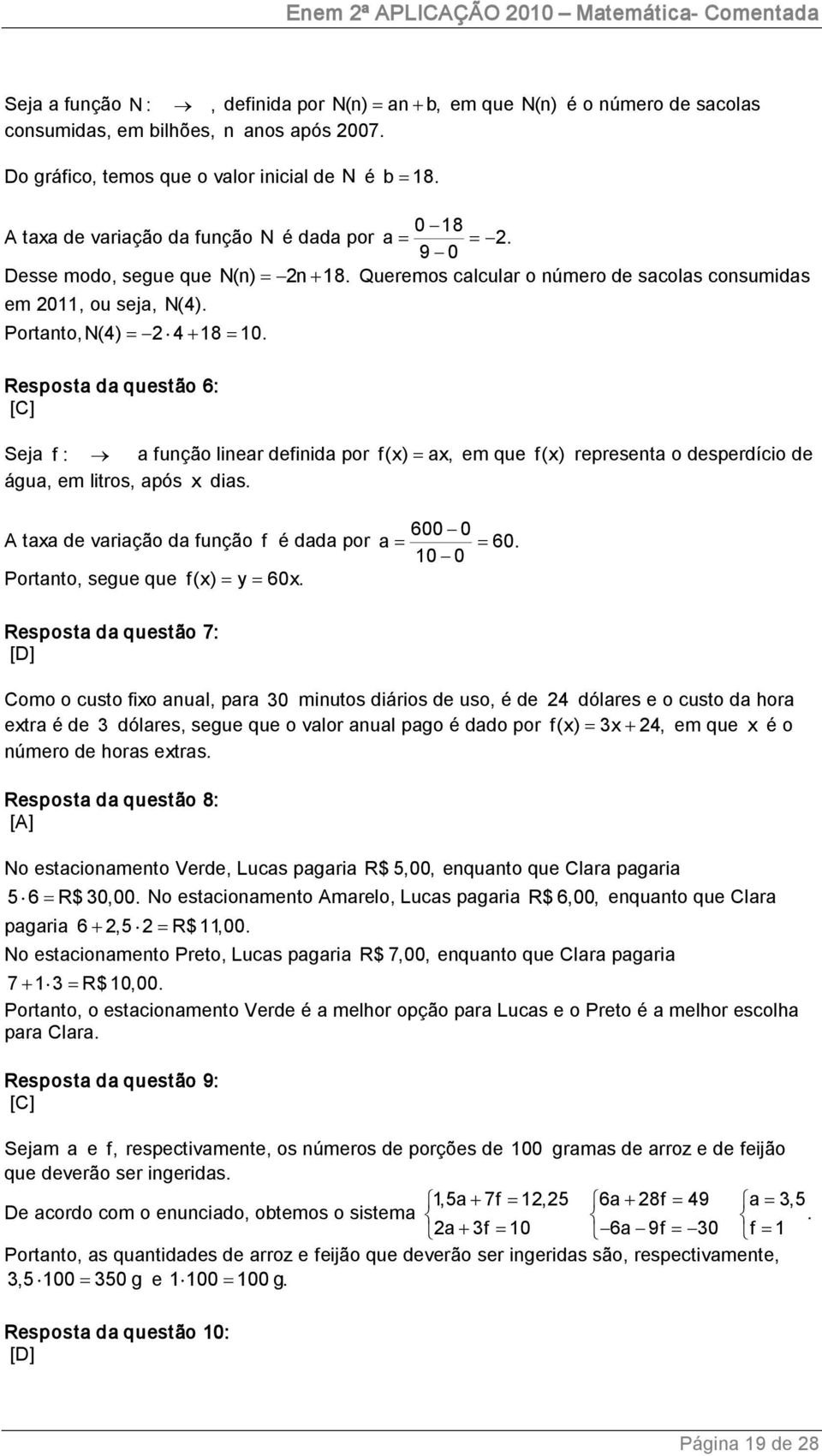 Queremos calcular o número de sacolas consumidas em 011, ou seja, N(4). Portanto, N(4) = 4 + 18 = 10.