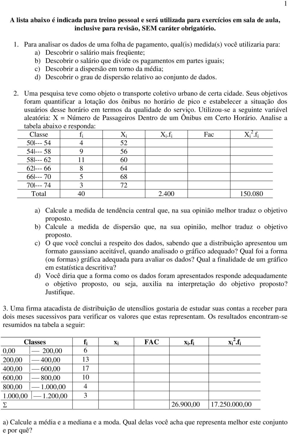 Descobrir a dispersão em torno da média; d) Descobrir o grau de dispersão relativo ao conjunto de dados.. Uma pesquisa teve como objeto o transporte coletivo urbano de certa cidade.