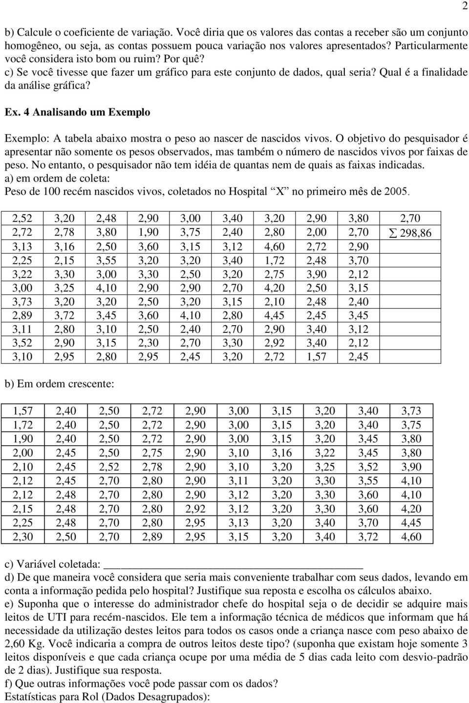 4 Analisando um Exemplo Exemplo: A tabela abaixo mostra o peso ao nascer de nascidos vivos.