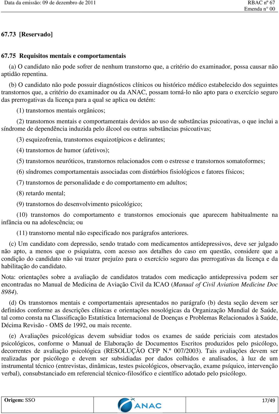 seguro das prerrogativas da licença para a qual se aplica ou detém: (1) transtornos mentais orgânicos; (2) transtornos mentais e comportamentais devidos ao uso de substâncias psicoativas, o que