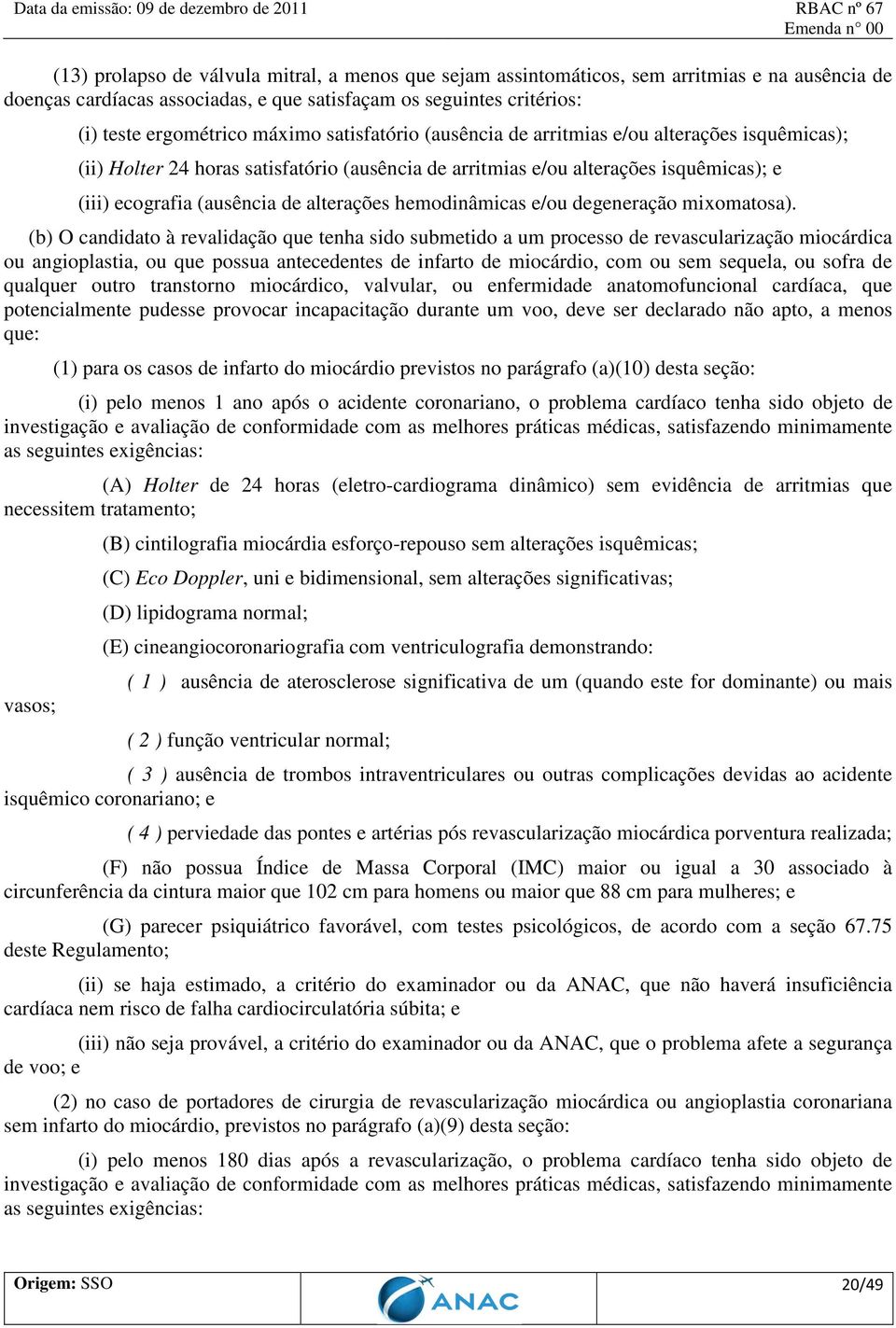 hemodinâmicas e/ou degeneração mixomatosa).