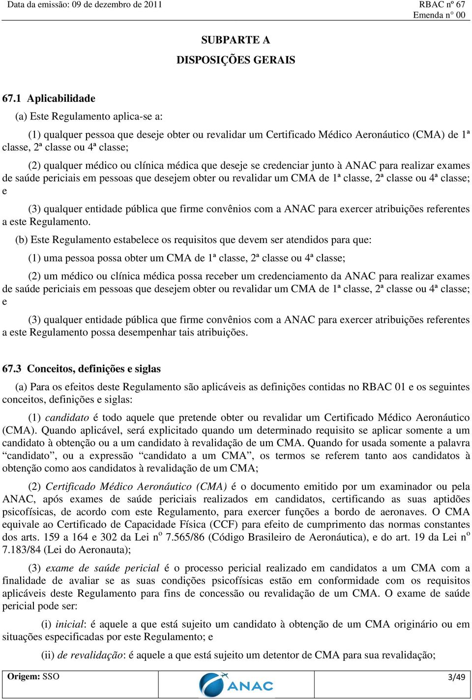 ou clínica médica que deseje se credenciar junto à ANAC para realizar exames de saúde periciais em pessoas que desejem obter ou revalidar um CMA de 1ª classe, 2ª classe ou 4ª classe; e (3) qualquer