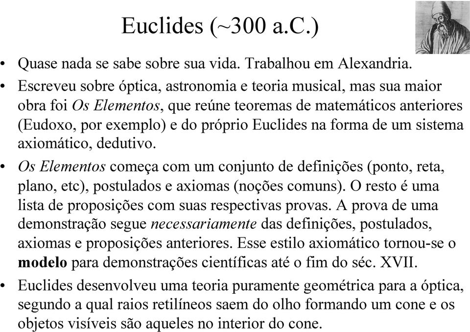 sistema axiomático, dedutivo. Os Elementos começa com um conjunto de definições (ponto, reta, plano, etc), postulados e axiomas (noções comuns).