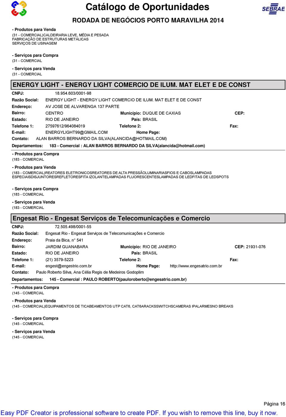 603/0001-98 ENERGY LIGHT - ENERGY LIGHT COMERCIO DE ILUM. MAT ELET E DE CONST ENERGYLIGHT99@GMAIL.COM ALAN BARROS BERNARDO DA SILVA(ALANCIDA@HOTMAIL.