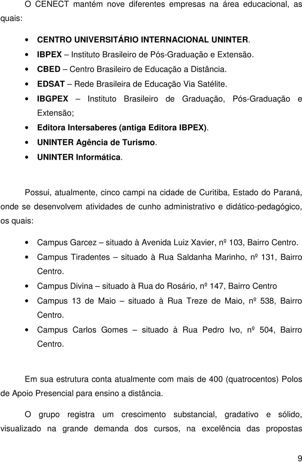 IBGPEX Instituto Brasileiro de Graduação, Pós-Graduação e Extensão; Editora Intersaberes (antiga Editora IBPEX). UNINTER Agência de Turismo. UNINTER Informática.