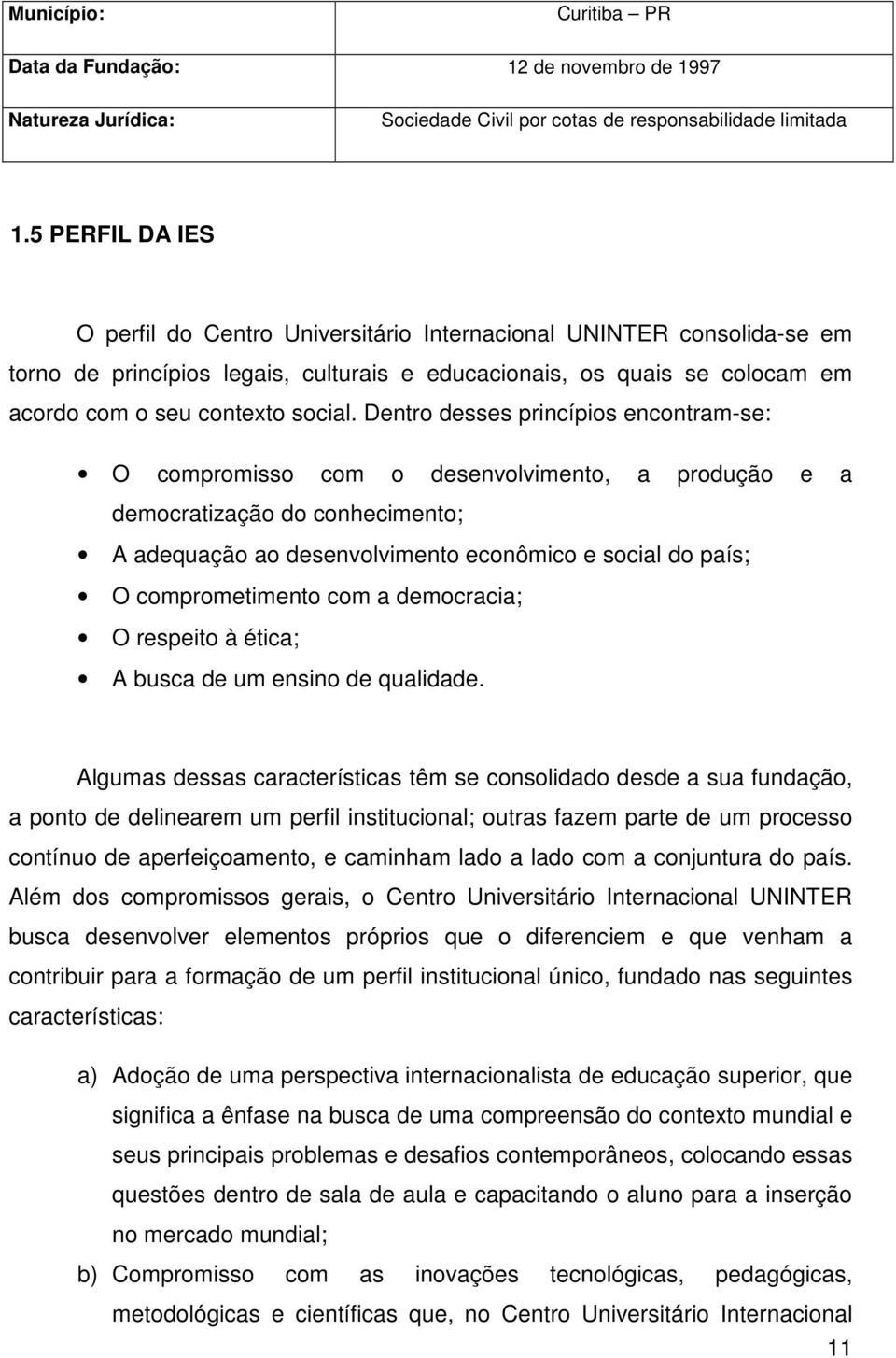 Dentro desses princípios encontram-se: O compromisso com o desenvolvimento, a produção e a democratização do conhecimento; A adequação ao desenvolvimento econômico e social do país; O comprometimento