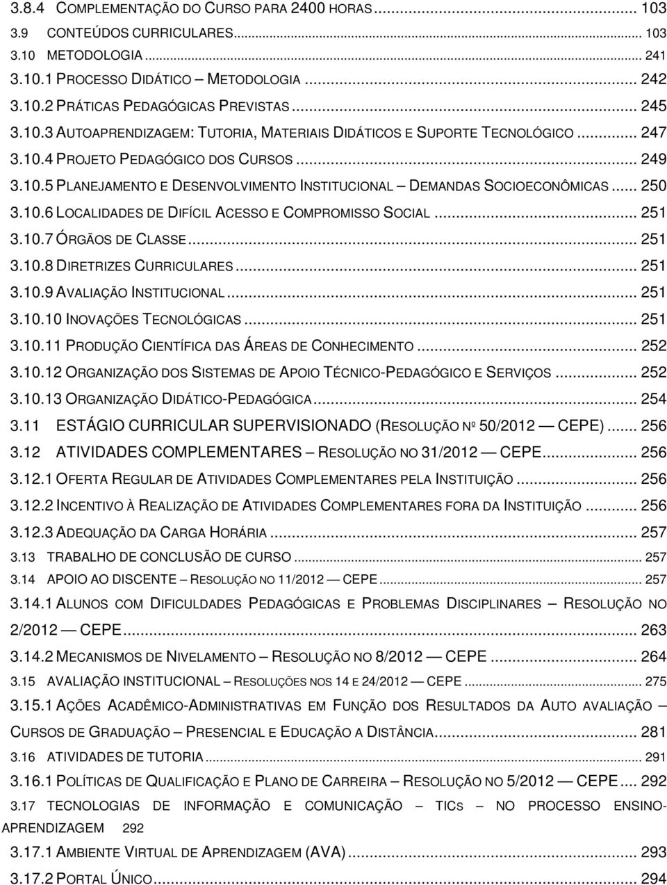 .. 250 3.10.6 LOCALIDADES DE DIFÍCIL ACESSO E COMPROMISSO SOCIAL... 251 3.10.7 ÓRGÃOS DE CLASSE... 251 3.10.8 DIRETRIZES CURRICULARES... 251 3.10.9 AVALIAÇÃO INSTITUCIONAL... 251 3.10.10 INOVAÇÕES TECNOLÓGICAS.