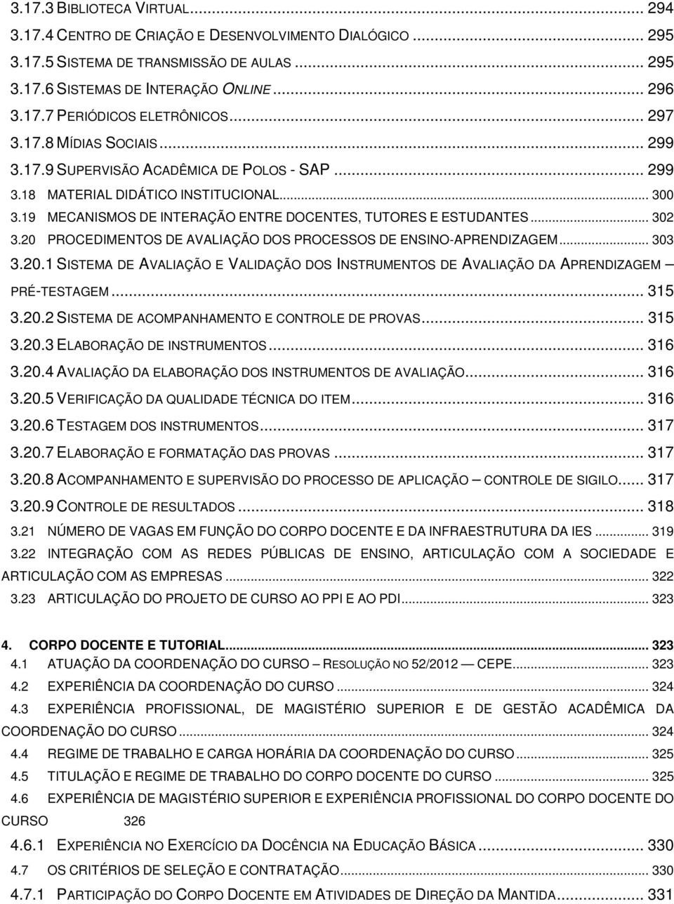 .. 302 3.20 PROCEDIMENTOS DE AVALIAÇÃO DOS PROCESSOS DE ENSINO-APRENDIZAGEM... 303 3.20.1 SISTEMA DE AVALIAÇÃO E VALIDAÇÃO DOS INSTRUMENTOS DE AVALIAÇÃO DA APRENDIZAGEM PRÉ-TESTAGEM... 315 3.20.2 SISTEMA DE ACOMPANHAMENTO E CONTROLE DE PROVAS.