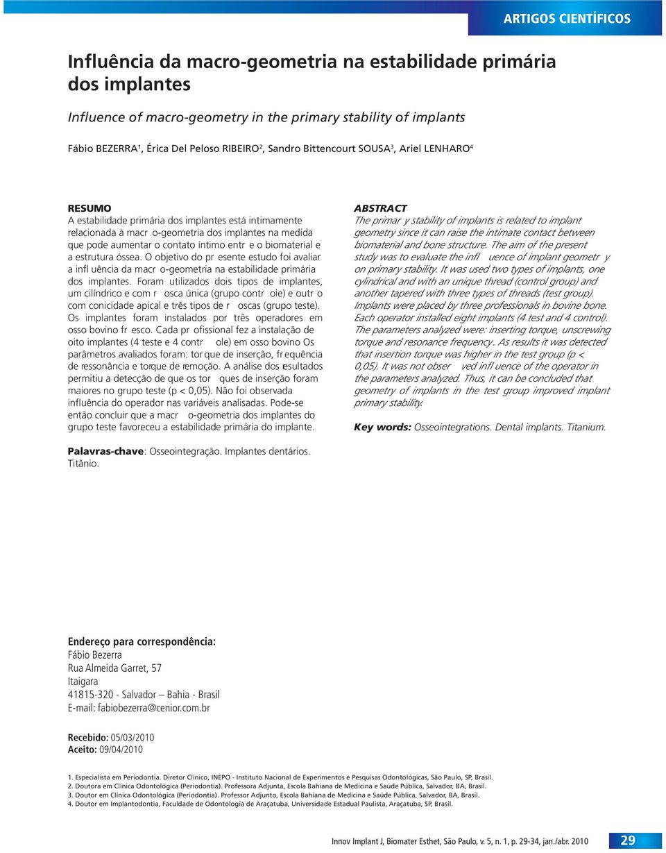 entr e o biomaterial e a estrutura óssea. O objetivo do pr esente estudo foi avaliar a infl uência da macr o-geometria na estabilidade primária dos implantes.