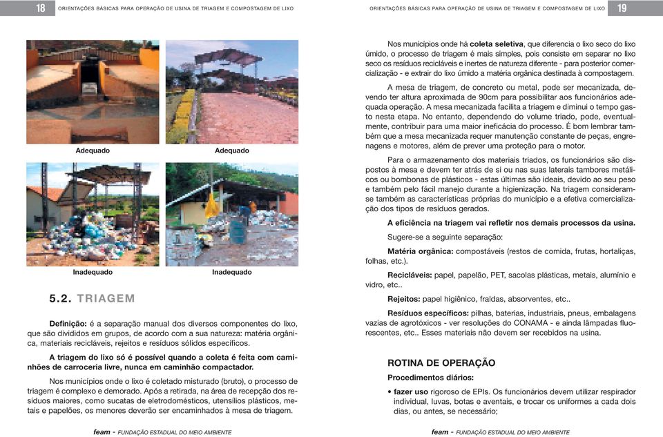 rejeitos e resíduos sólidos específicos. A triagem do lixo só é possível quando a coleta é feita com caminhões de carroceria livre, nunca em caminhão compactador.