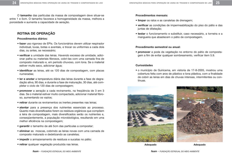 Os funcionários devem utilizar respirador individual, luvas, botas e aventais, e trocar os uniformes a cada dois dias, ou antes, se necessário; verificar a umidade das leiras.