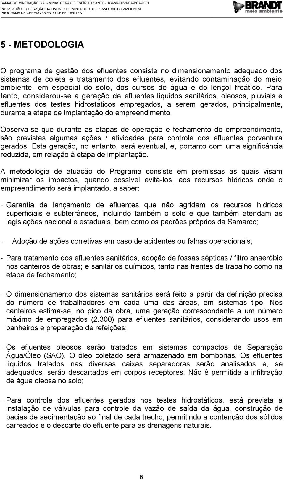 Para tanto, considerou-se a geração de efluentes líquidos sanitários, oleosos, pluviais e efluentes dos testes hidrostáticos empregados, a serem gerados, principalmente, durante a etapa de