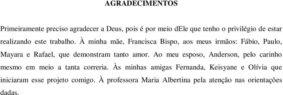 À minha mãe, Francisca Bispo, aos meus irmãos: Fábio, Paulo, Mayara e Rafael, que demonstram tanto amor.