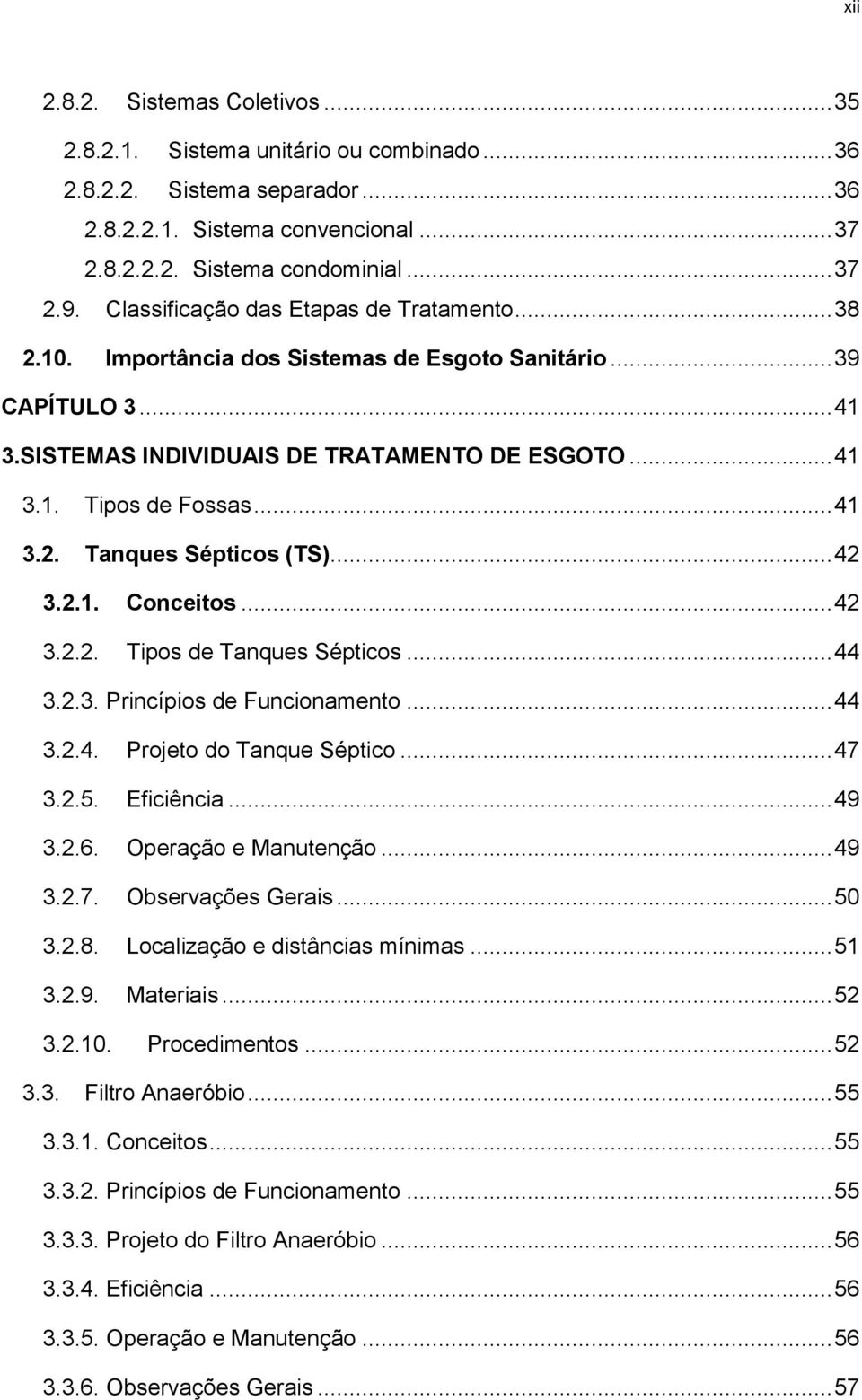 .. 42 3.2.1. Conceitos... 42 3.2.2. Tipos de Tanques Sépticos... 44 3.2.3. Princípios de Funcionamento... 44 3.2.4. Projeto do Tanque Séptico... 47 3.2.5. Eficiência... 49 3.2.6.