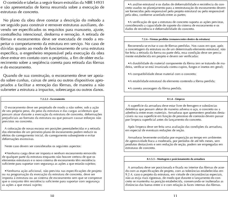 intencional, desforma e remoção. A retirada de fôrmas e escoramentos deve ser executada de modo a respeitar o comportamento da estrutura em serviço.