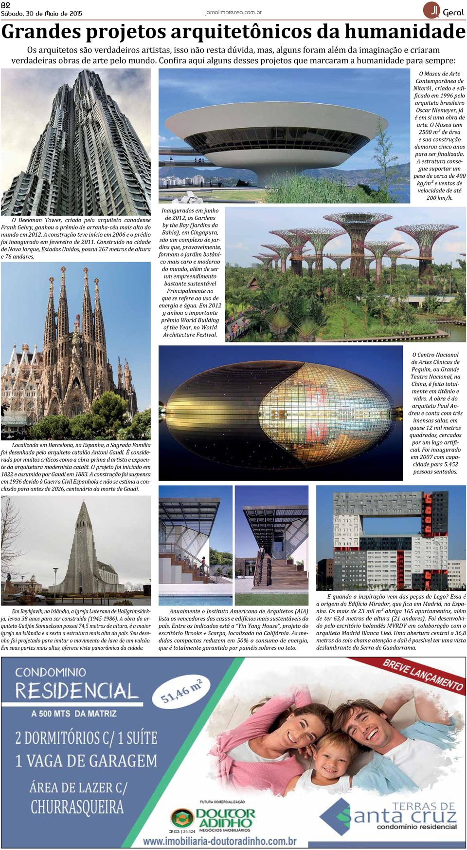 Confira aqui alguns desses projetos que marcaram a humanidade para sempre: O Museu de Arte Contemporânea de Niterói, criado e edificado em 1996 pelo arquiteto brasileiro Oscar Niemeyer, já é em si