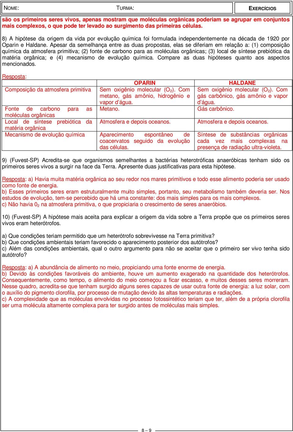 Apesar da semelhança entre as duas propostas, elas se diferiam em relação a: (1) composição química da atmosfera primitiva; (2) fonte de carbono para as moléculas orgânicas; (3) local de síntese