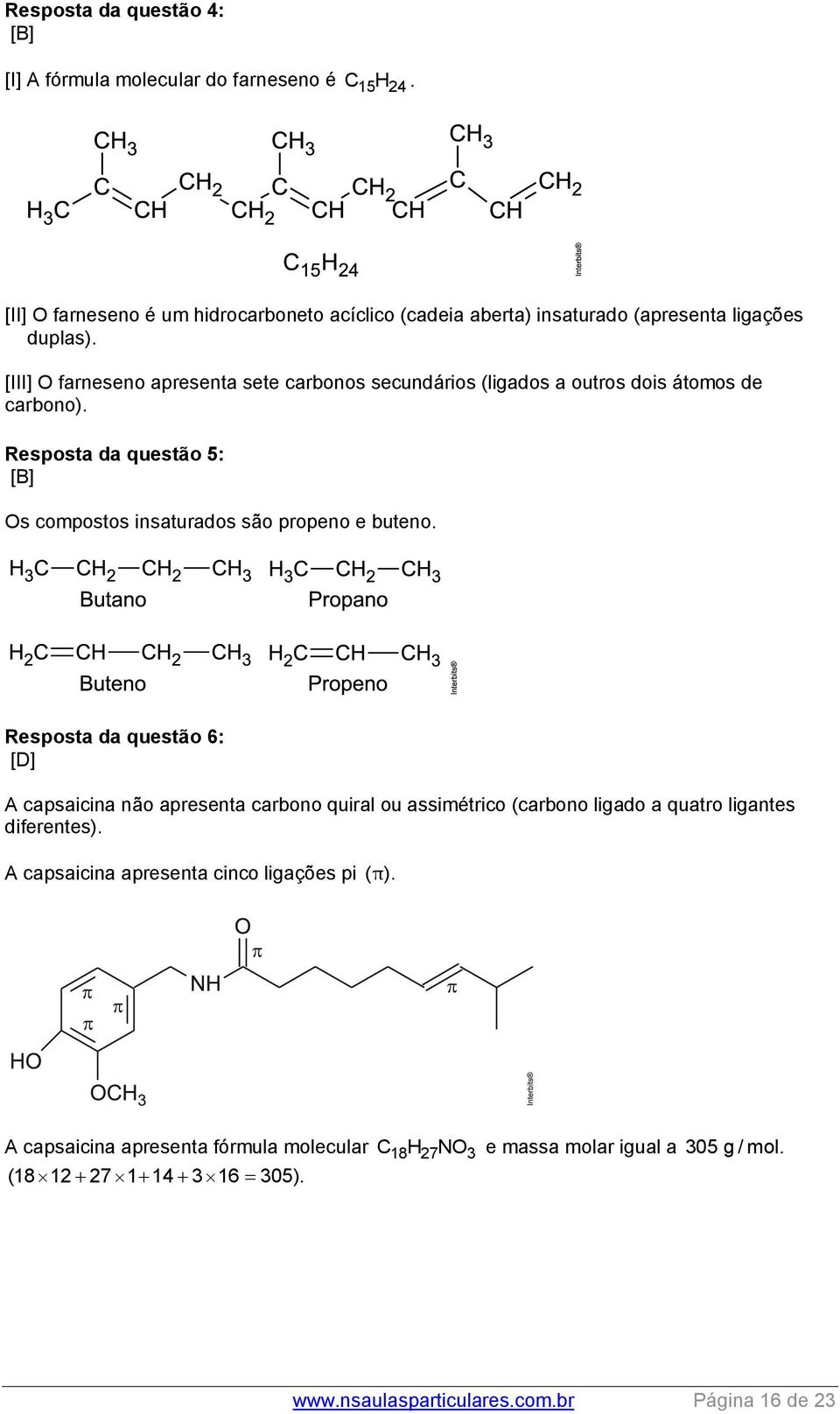 [III] O farneseno apresenta sete carbonos secundários (ligados a outros dois átomos de carbono). Resposta da questão 5: [B] Os compostos insaturados são propeno e buteno.