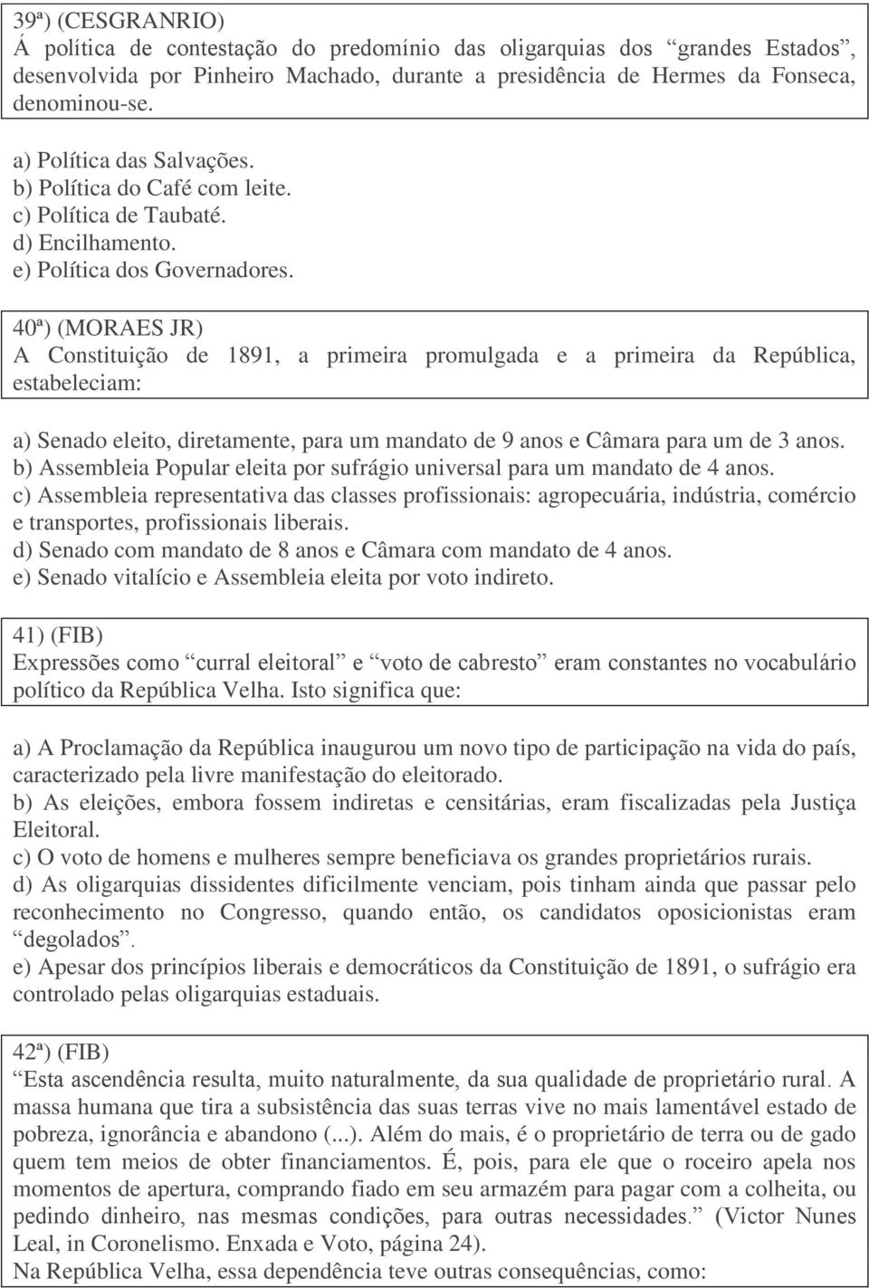 40ª) (MORAES JR) A Constituição de 1891, a primeira promulgada e a primeira da República, estabeleciam: a) Senado eleito, diretamente, para um mandato de 9 anos e Câmara para um de 3 anos.