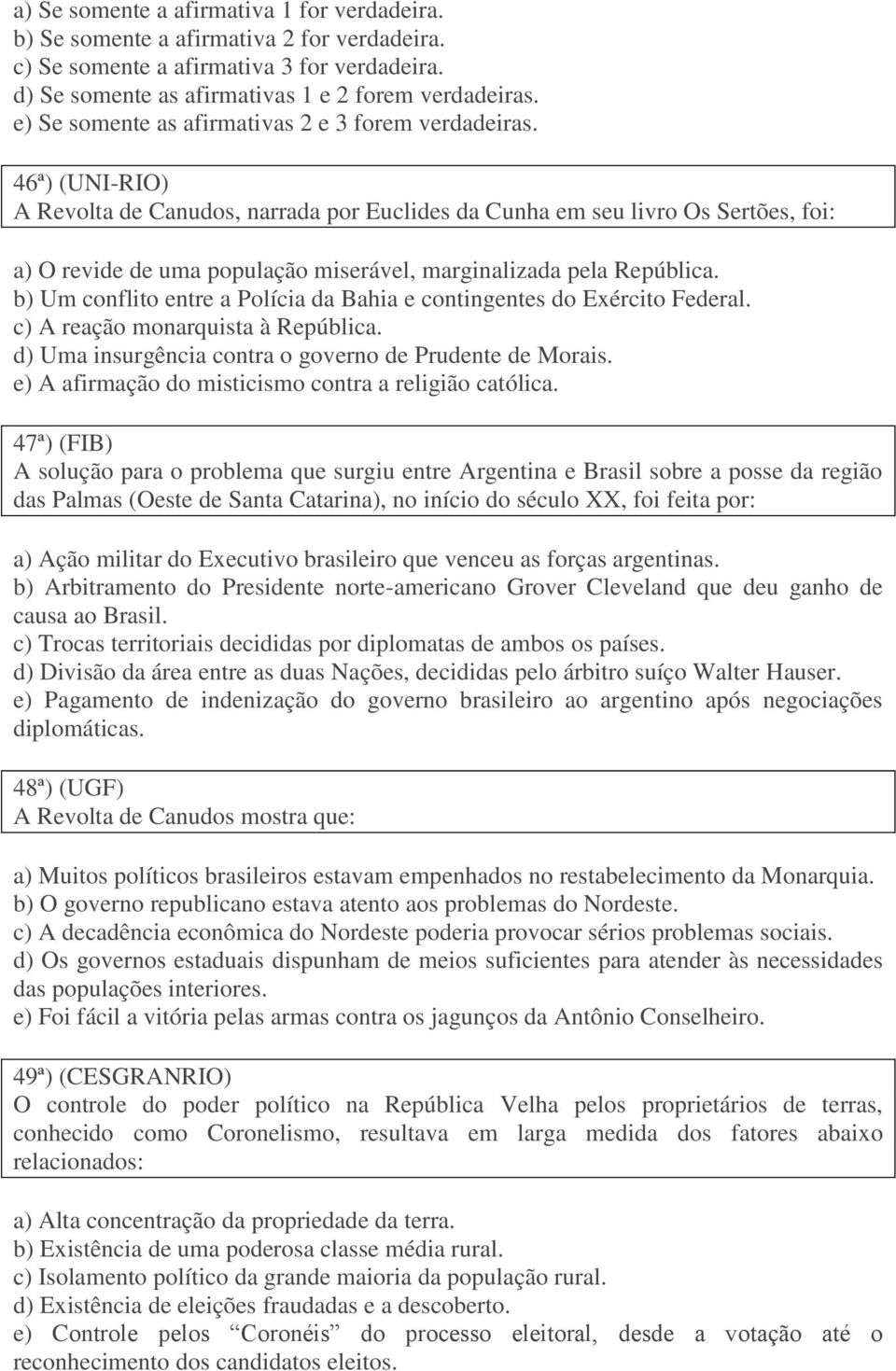 46ª) (UNI-RIO) A Revolta de Canudos, narrada por Euclides da Cunha em seu livro Os Sertões, foi: a) O revide de uma população miserável, marginalizada pela República.