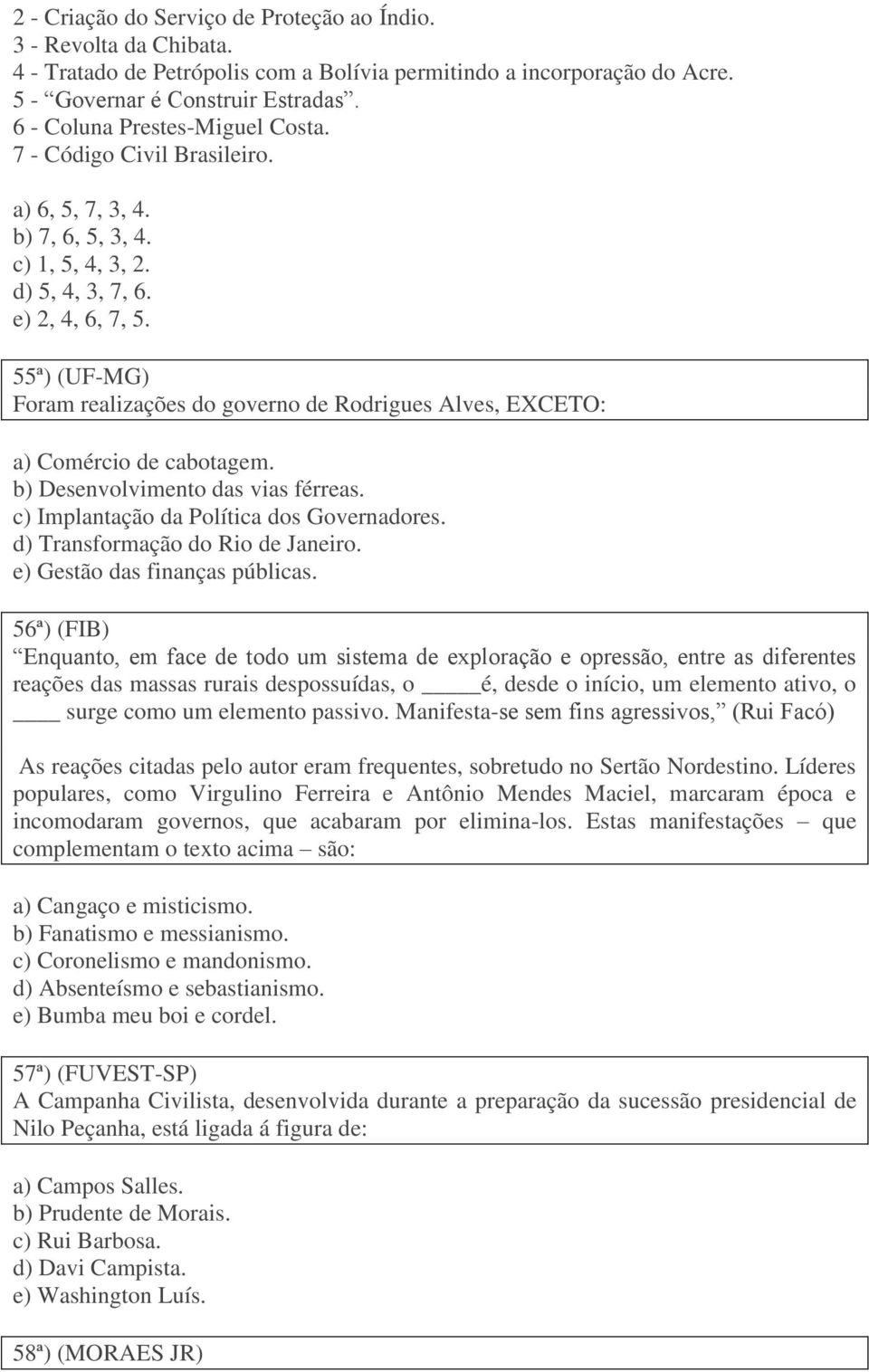 55ª) (UF-MG) Foram realizações do governo de Rodrigues Alves, EXCETO: a) Comércio de cabotagem. b) Desenvolvimento das vias férreas. c) Implantação da Política dos Governadores.