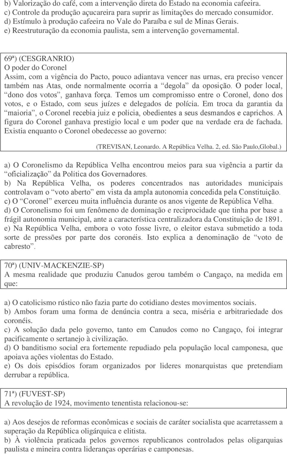 69ª) (CESGRANRIO) O poder do Coronel Assim, com a vigência do Pacto, pouco adiantava vencer nas urnas, era preciso vencer também nas Atas, onde normalmente ocorria a degola da oposição.