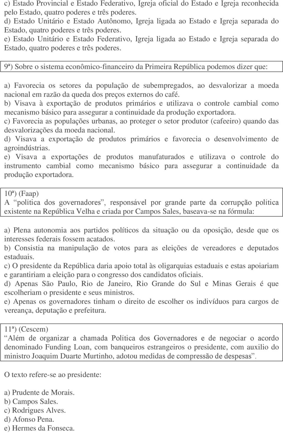 e) Estado Unitário e Estado Federativo, Igreja ligada ao Estado e Igreja separada do Estado, quatro poderes e três poderes.