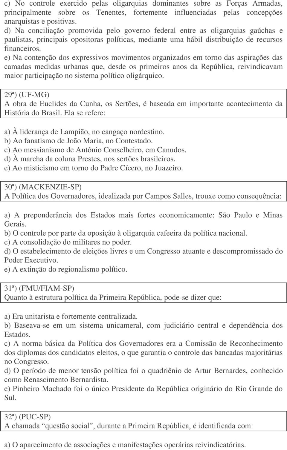 e) Na contenção dos expressivos movimentos organizados em torno das aspirações das camadas medidas urbanas que, desde os primeiros anos da República, reivindicavam maior participação no sistema