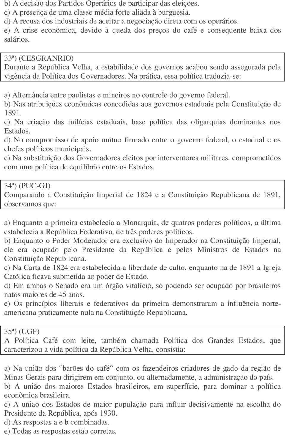 33ª) (CESGRANRIO) Durante a República Velha, a estabilidade dos governos acabou sendo assegurada pela vigência da Política dos Governadores.