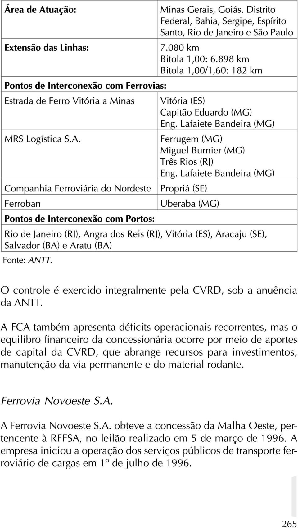 CVRD, que abrange recursos para investimentos, manutenção da via permanente e do material rodante. Ferrovia Novoeste S.A. A Ferrovia Novoeste S.