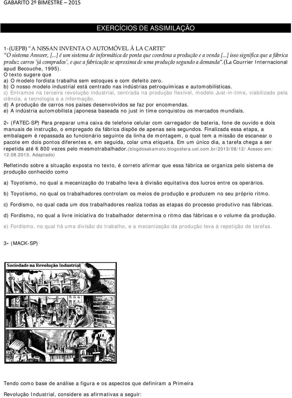 O texto sugere que a) O modelo fordista trabalha sem estoques e com defeito zero. b) O nosso modelo industrial está centrado nas indústrias petroquímicas e automobilísticas.