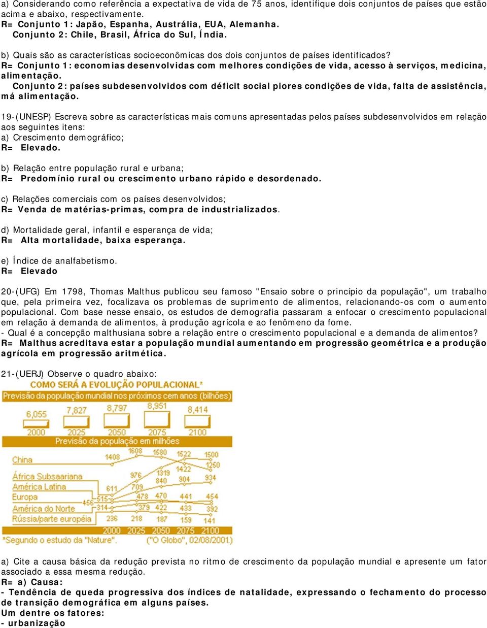 R= Conjunto 1: economias desenvolvidas com melhores condições de vida, acesso à serviços, medicina, alimentação.