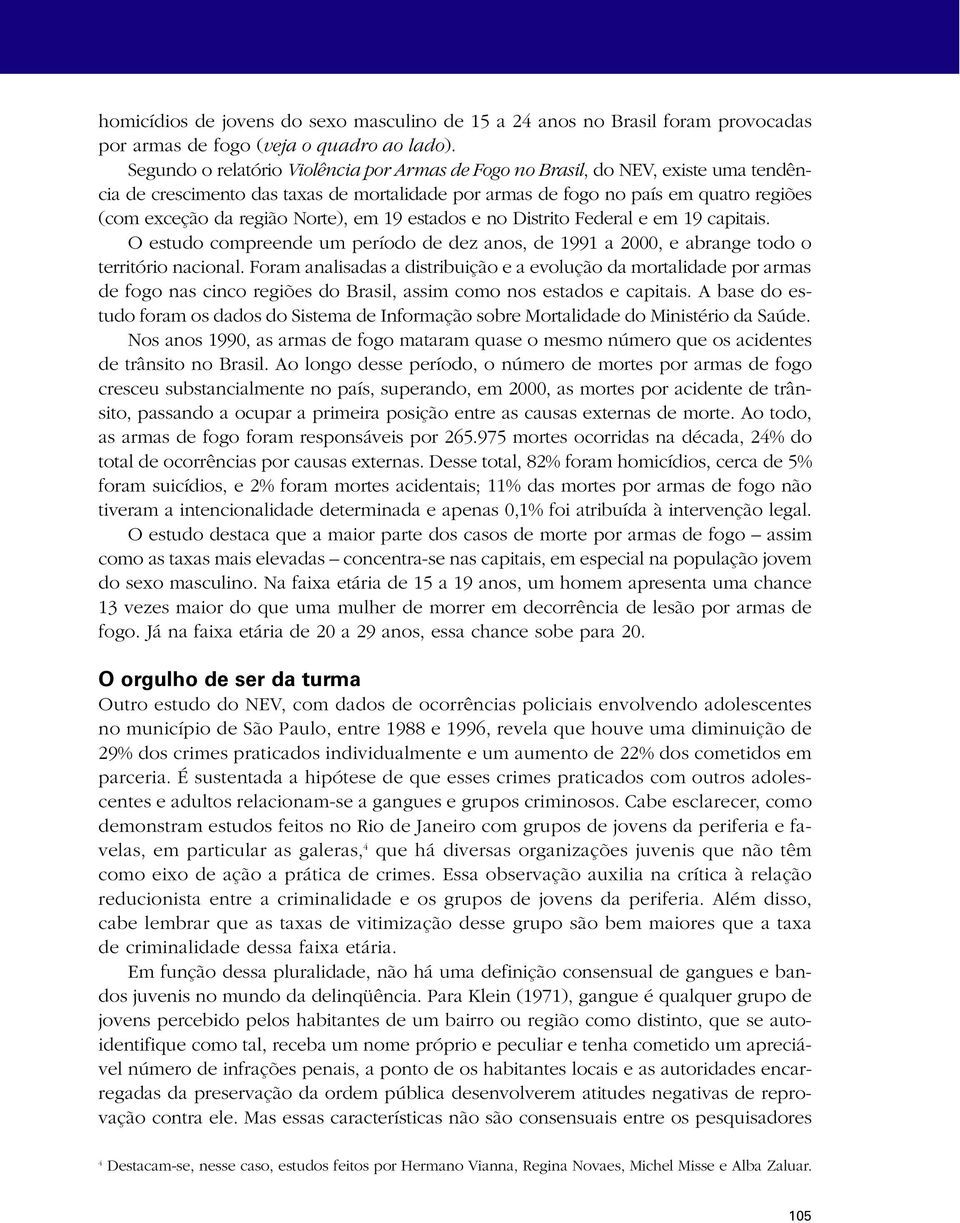 Norte), em 19 estados e no Distrito Federal e em 19 capitais. O estudo compreende um período de dez anos, de 1991 a 2000, e abrange todo o território nacional.